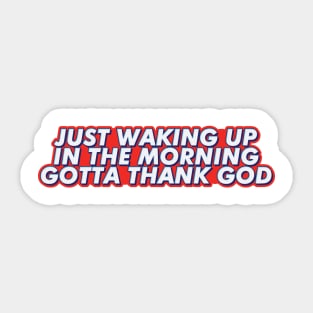 Just waking up in the morning gotta thank god Sticker